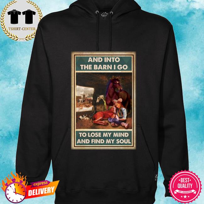 And into the barn I go to lose my mind and find my soul s hoodie