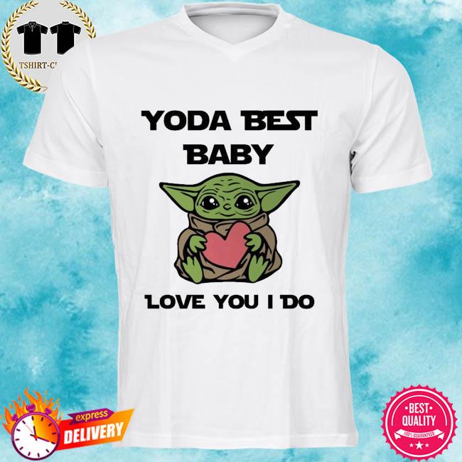 Baby Yoda Best Love You I Do Shirt Hoodie Sweater Long Sleeve And Tank Top