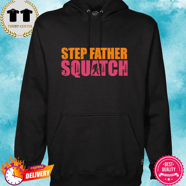 Bigfoot step father squatch s hoodie