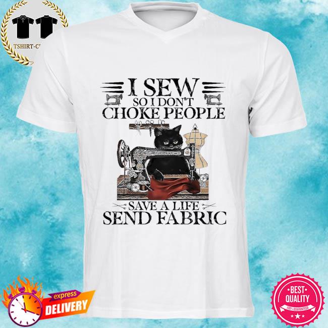 Black Cat I sew so I don't choke people save a life send fabric shirt