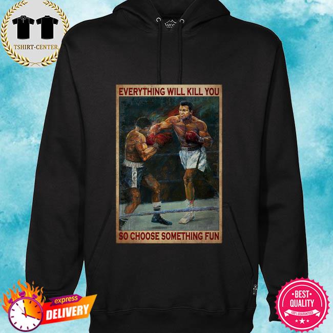 Boxing everything will kill you so choose something fun s hoodie