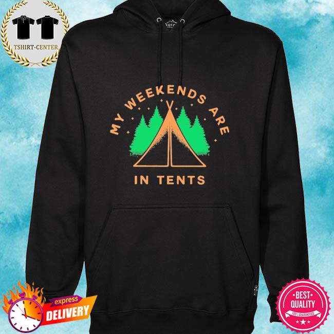 Camping my weekends are in tents s hoodie