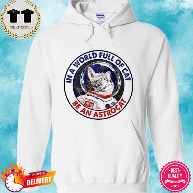 Cat in a world full of cat be an astrocat s hoodie