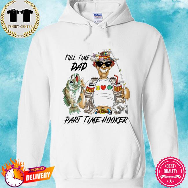 Fishing full time dad part time hooker s hoodie