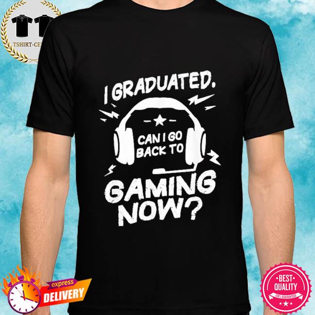 I graduated can I go back to gaming now shirt