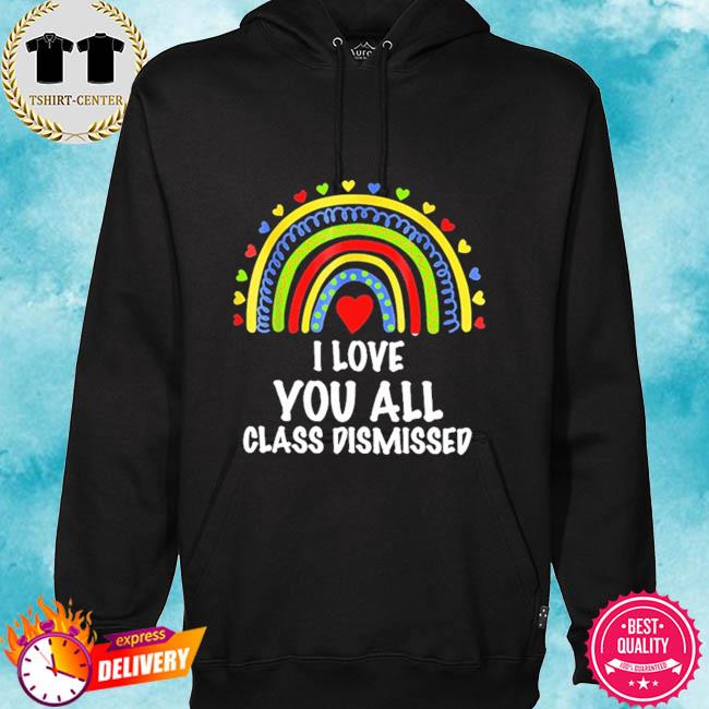 I love you all class dismissed last day of school teacher 2021 s hoodie