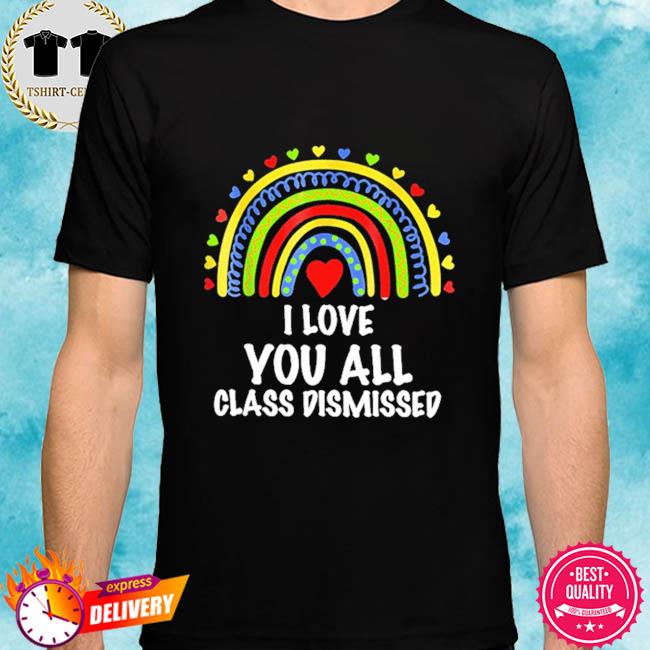 I love you all class dismissed last day of school teacher 2021 shirt