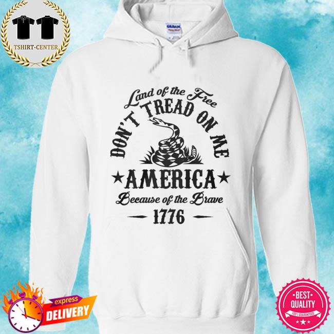Land of free don't tread on me American because of the brave 1776 s hoodie