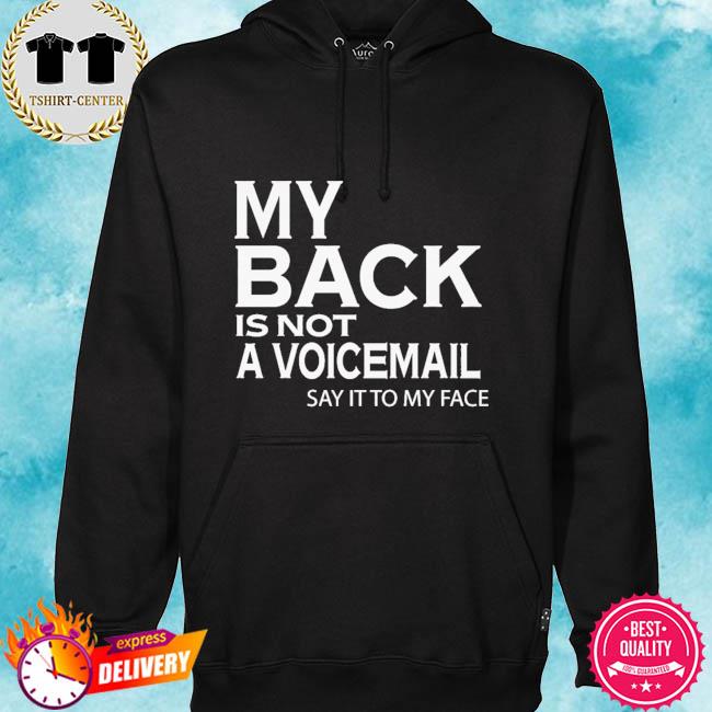 My back is not a voicemail say it to my face s hoodie