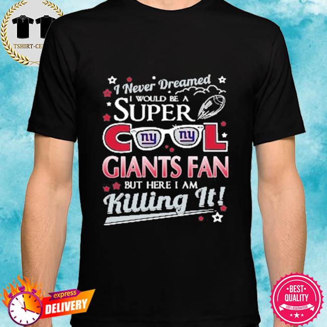 New york giants nfl football I never dreamed I would be super cool fan shirt