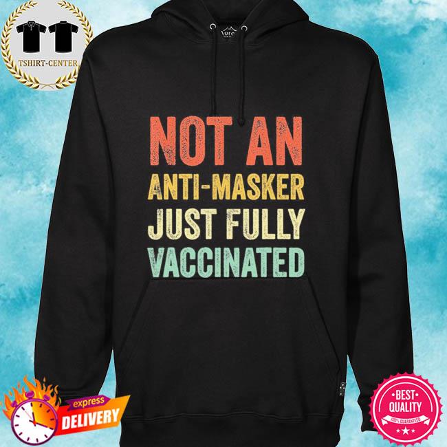 Not an anti-masker just fully vaccinated s hoodie