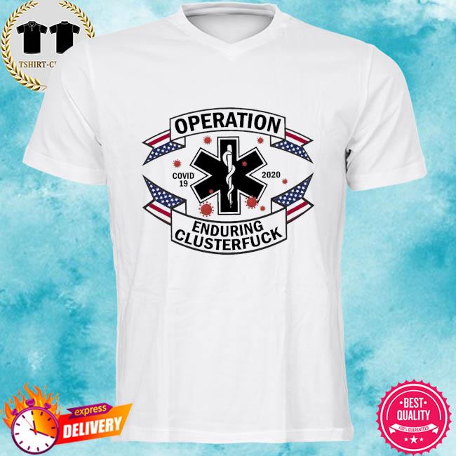 Operation covid 19 2020 enduring clusterfuck shirt