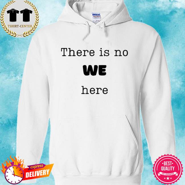 There is no we here when people say we need to ie I want s hoodie