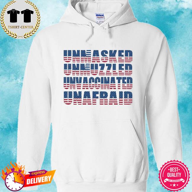 Unmasked unmuzzled unvaccinated unafraid t-s hoodie