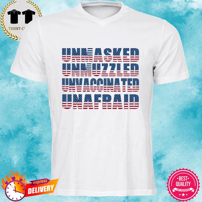 Unmasked unmuzzled unvaccinated unafraid t-shirt