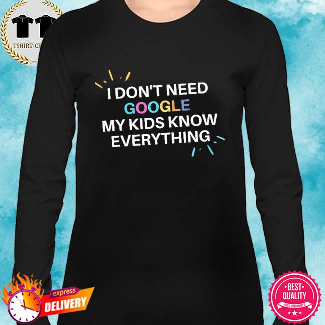 My Kids Know Everything T-Shirt I Don't Google