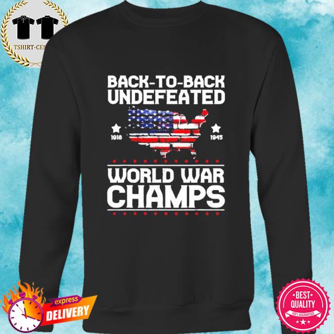 Back To Back Undefeated World War Champs American Flag Shirt Hoodie Sweater Long Sleeve And Tank Top