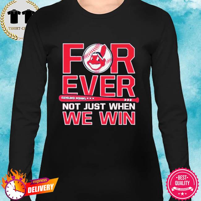 Not just when we win Cleveland Indians forever T-shirt, hoodie, sweater,  long sleeve and tank top