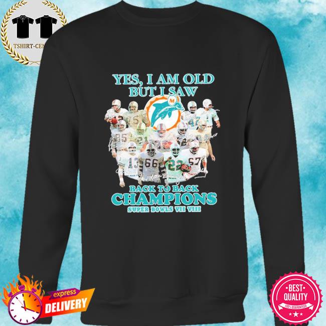 Miami Dolphins Yes I Am Old But I Saw Back To Back Champions Super Bowls Signatures Shirt Hoodie Sweater Long Sleeve And Tank Top