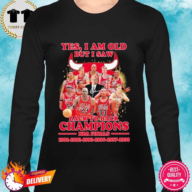 Chicago Bulls Yes I Am Old But I Saw Back To Back Champions Nba Finals 1991 1998 Signatures Shirt Hoodie Sweater Long Sleeve And Tank Top