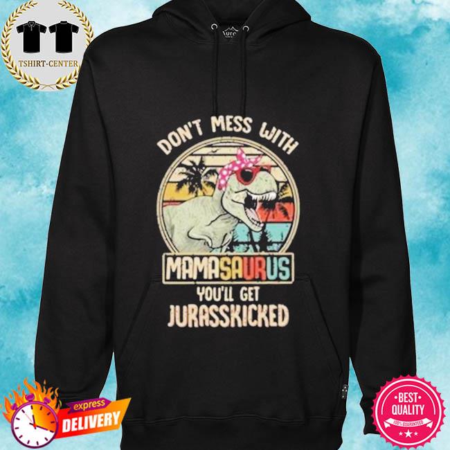 Sleeky Dont Mess with Mamasaurus Youll Get Jurasskicked T-Shirt