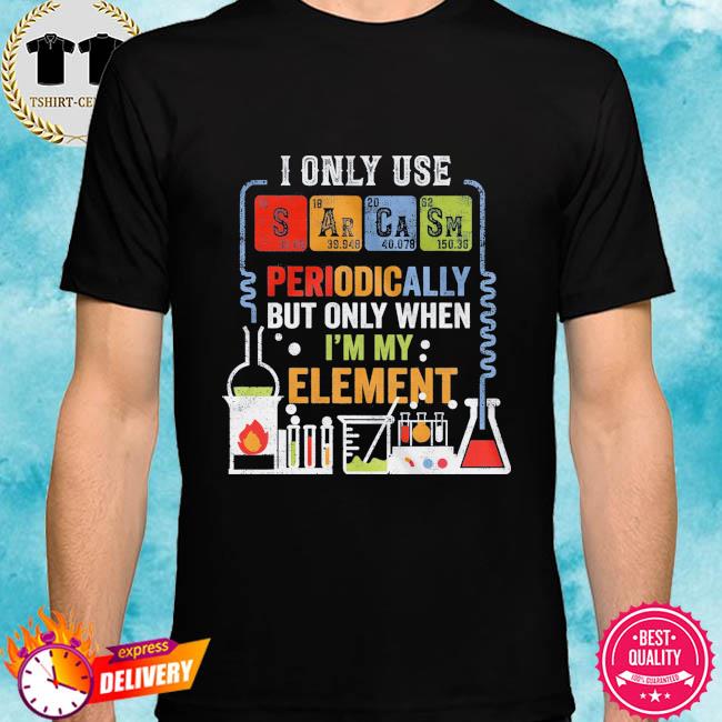 i only use sarcasm periodically shirt