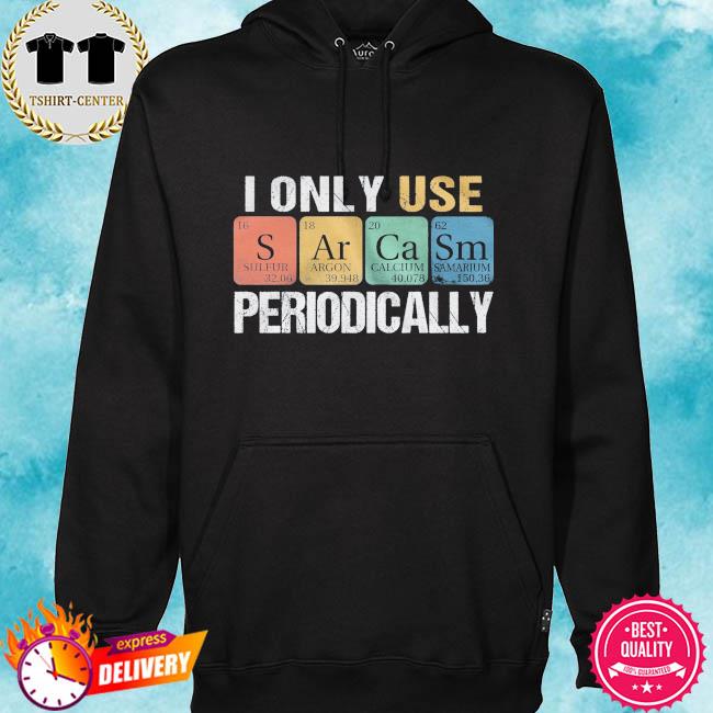i only use sarcasm periodically shirt