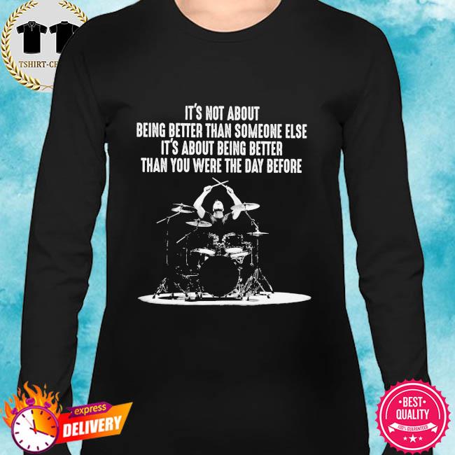 It S Not About Being Better Than Someone Else It S About Being Better Than You Were The Day Before Shirt Hoodie Sweater Long Sleeve And Tank Top