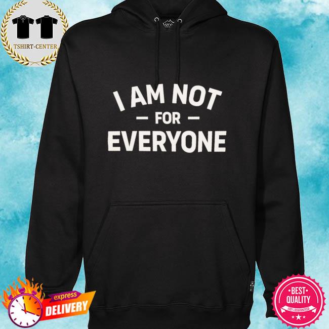 i am not for everyone shirt