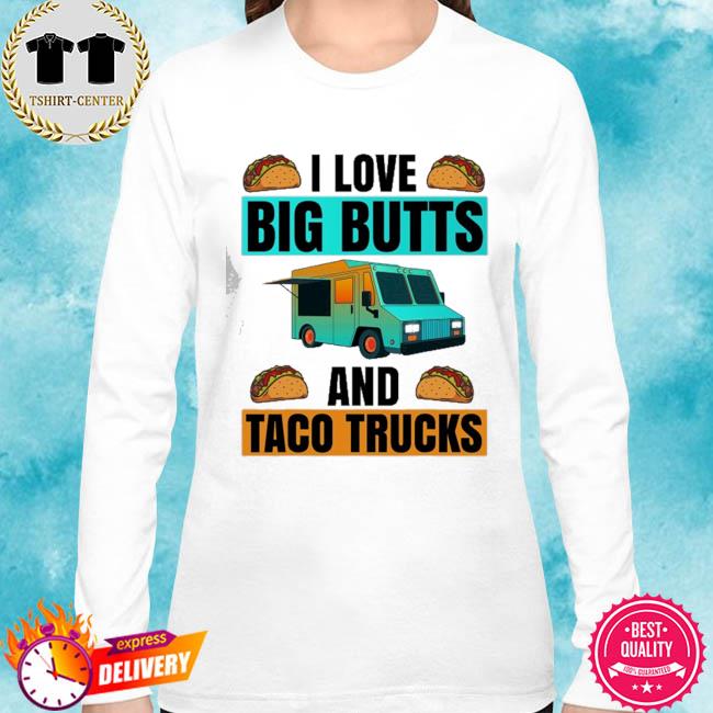 I Love Big Butts and Taco Trucks Unisex Sweatshirt tee 