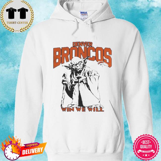 Trending Denver Broncos Star Wars Yoda Win We Will Shirt, hoodie, sweater,  long sleeve and tank top