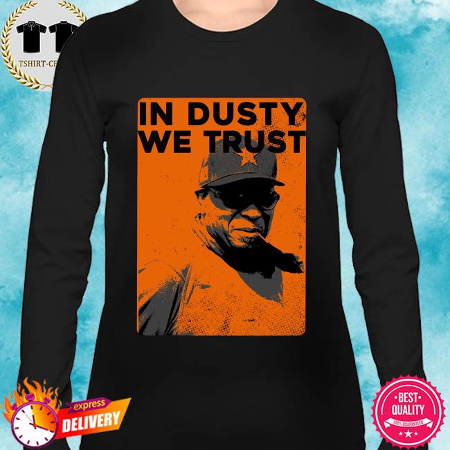 Dusty Baker in dusty we trusty shirt, hoodie, sweater, long sleeve