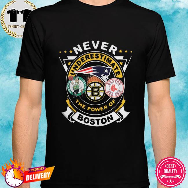 Never Underestimate The Power Of Boston Red Sox Boston Celtics Boston  Bruins shirt - Kingteeshop