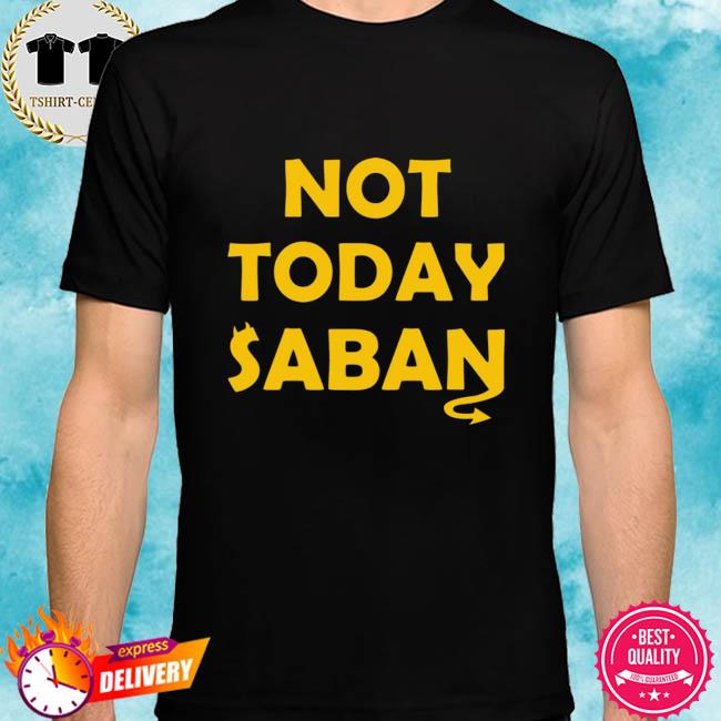 not today saban shirt