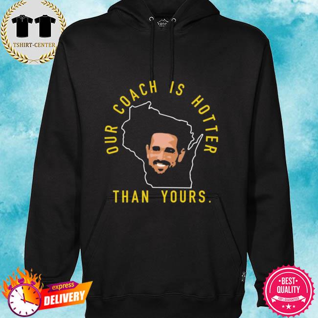 Aaron Rodgers Our Coach is hotter than yours t-shirt, hoodie, sweater and  long sleeve