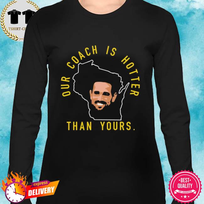 Aaron Rodgers – Our Coach Is Hotter Than Yours Shirt, hoodie