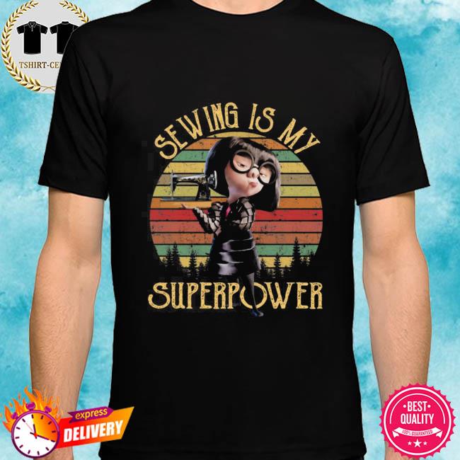 Edna Mode Sewing is my superpower shirt