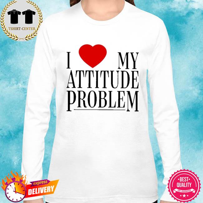 i love my attitude problem shirt