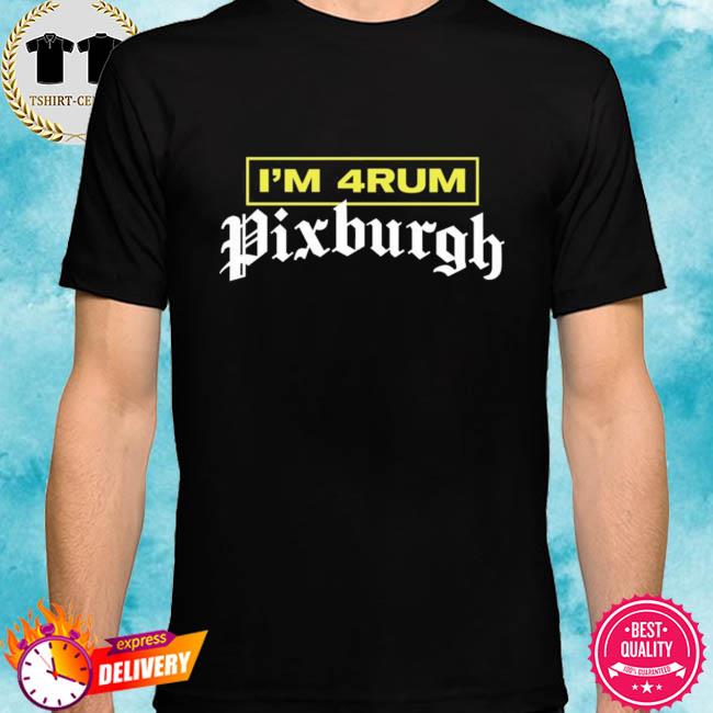 I'm 4Rum Pixburgh Shirt