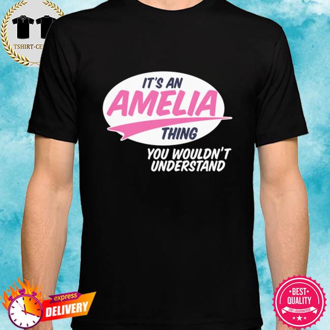 It's An Amelia Thing You Wouldn't Understand Shirt