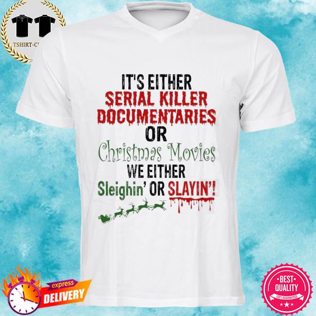 It’s Either Serial Killer Documentaries Or Christmas Movie Shirt