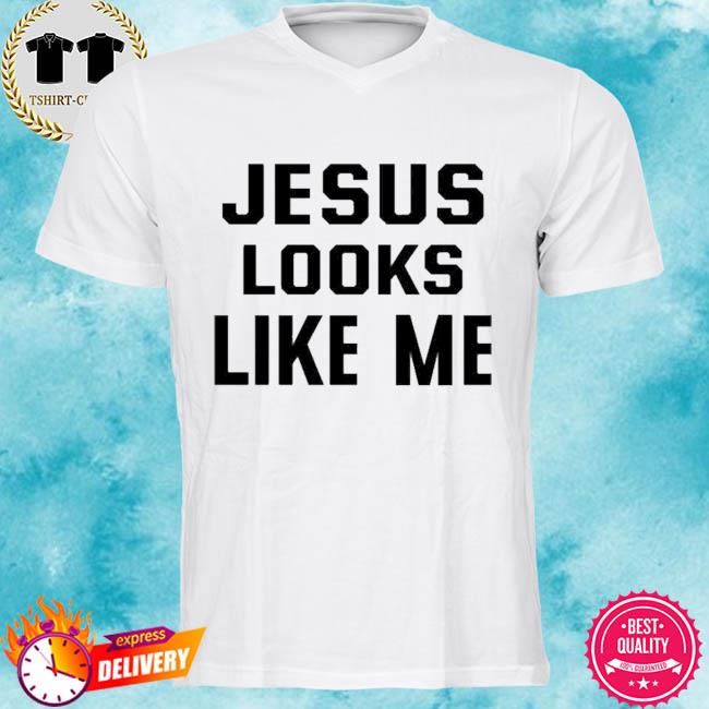 Jesus Looks Like Me Shirt