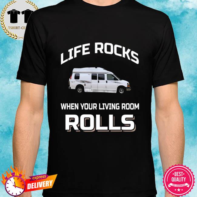 Life Rocks When Your Living Room Rolls Shirt