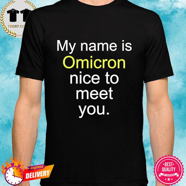 My Name Is Omicron Nice To Meet You Shirt