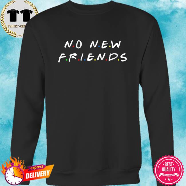 no new friends sweatshirt