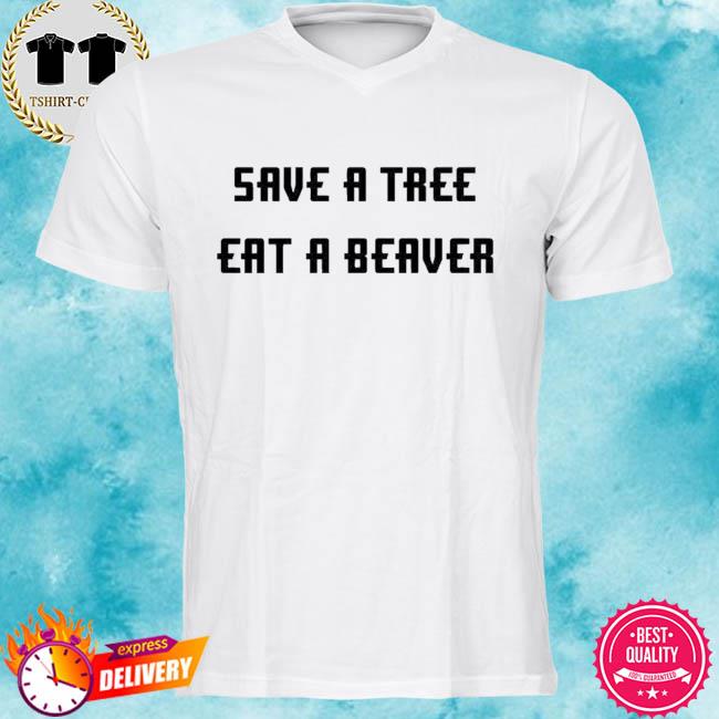 Save A Tree Eat A Beaver Shirt