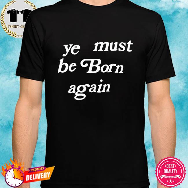 you must be born again shirt