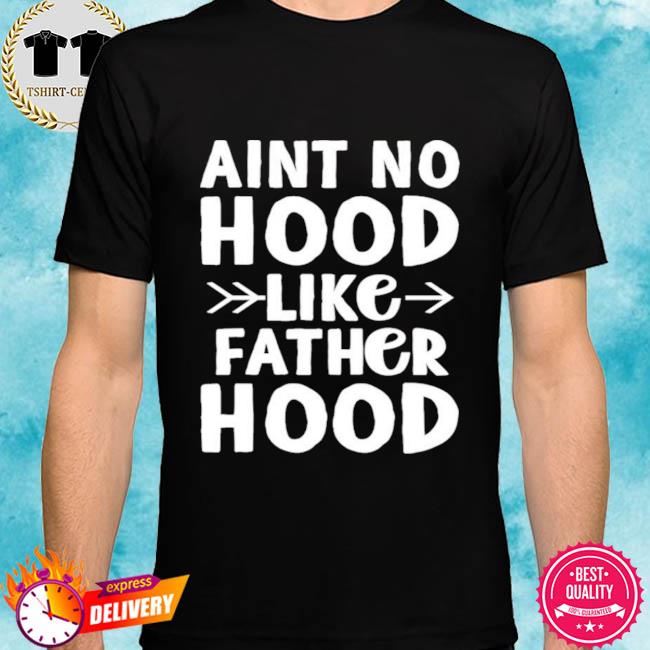 Aint No Hood Like Father Hood Shirt