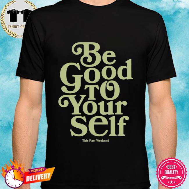 Be Good To Yourself Shirt