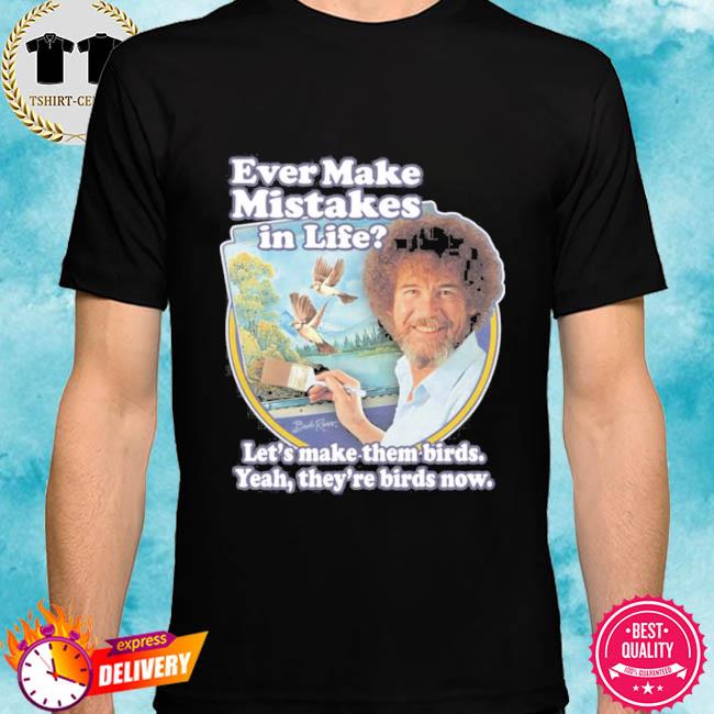 Bob Ross ever make mistakes in life shirt